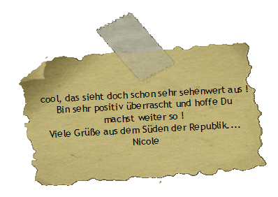 cool, das sieht doch schon sehr sehenwert aus ! 
Bin sehr positiv berrascht und hoffe Du 
machst weiter so ! 
Viele Gre aus dem Sden der Republik....
Nicole